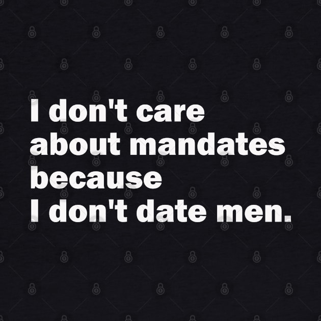 I Don't Care About Mandates Because I Don't Date Men by Nate's World of Tees